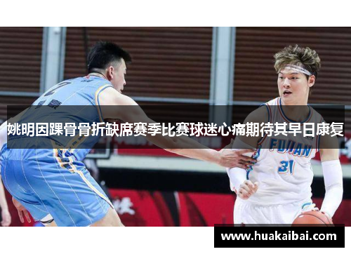 姚明因踝骨骨折缺席赛季比赛球迷心痛期待其早日康复