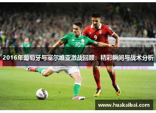 2016年葡萄牙与塞尔维亚激战回顾：精彩瞬间与战术分析