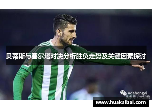 贝蒂斯与塞尔塔对决分析胜负走势及关键因素探讨